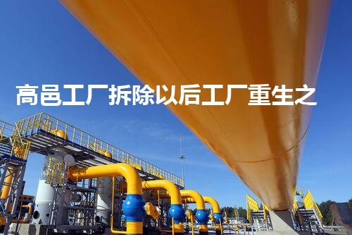 高邑工厂拆除以后工厂重生之路探索与考虑