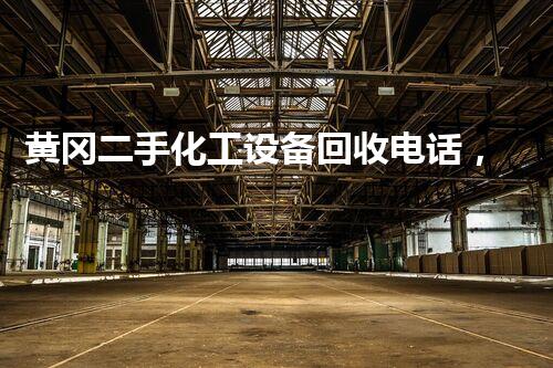 黄冈二手化工设备回收电话，你明白吗？