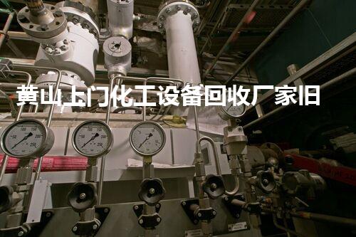 黄山上门化工设备回收厂家旧化工设备如何变废为宝一文带你揭秘！