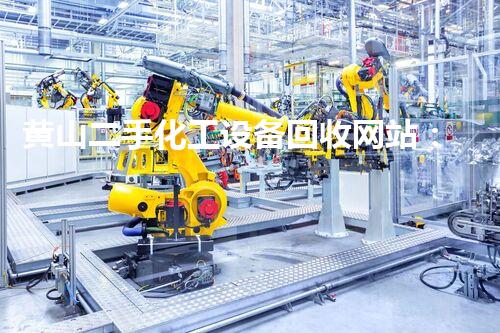 黄山二手化工设备回收网站：开启你的财富转换之旅！