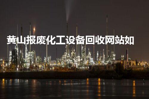 黄山报废化工设备回收网站如何高效回收化工设备？揭秘设备拆除背后的环保与价值！